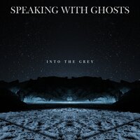 Into the Grey - Speaking With Ghosts