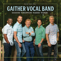 Good Things Just Take Time - Gaither Vocal Band