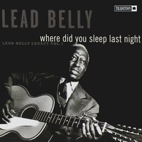 Where Did You Sleep Last Night? (Black Girl) - Lead Belly
