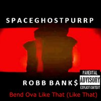 Bend Ova Like That (Like That) - SpaceGhostPurrp, Robb Banks