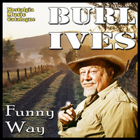 Funny Way - Burl Ives