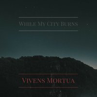 Vivens Mortua - While My City Burns