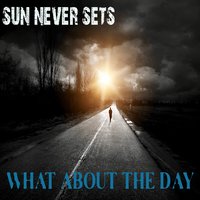 What About the Day - Sun Never Sets