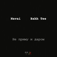 Не приму и даром - Bahh Tee, Navai