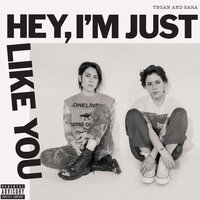 Hey, I'm Just like You - Tegan and Sara