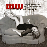 I Wish I Were - Martha Wainwright