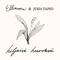 Translation and text Hiljaisii heeroksii - Juha Tapio, Ellinoora