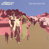 Hey Boy Hey Girl - The Chemical Brothers, Tom Rowlands, Ed Simons