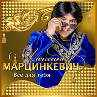 Всё для тебя - Александр Марцинкевич