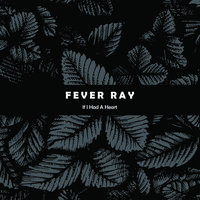 If I Had A Heart - Fever Ray