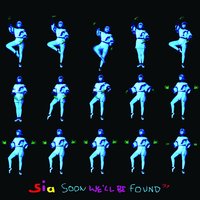 Soon We'll Be Found - Sia