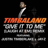 Give It To Me (Laugh At Em) Remix - Timbaland, Justin Timberlake, Jay-Z