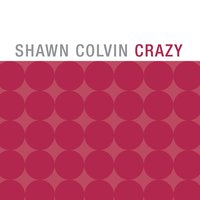 Crazy - Shawn Colvin
