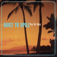 They Got Away - Built To Spill