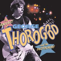 You Talk Too Much - George Thorogood, The Destroyers