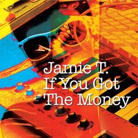 If You Got The Money - Jamie T