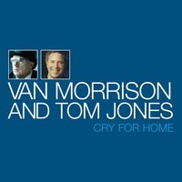 Cry For Home - Tom Jones, Van Morrison