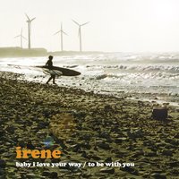 Baby I Love Your Way - Irene