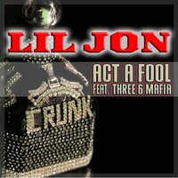 Act A Fool - Lil Jon, Three 6 Mafia