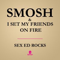 Sex Ed Rocks - I Set My Friends On Fire