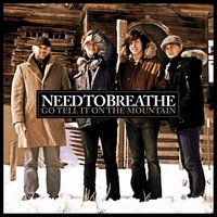 Go Tell It on the Mountain - NEEDTOBREATHE