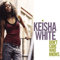 Don't Care Who Knows - Keisha White, Cassidy