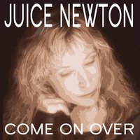 Come On Over - Juice Newton