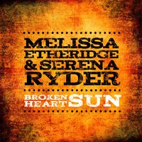 Broken Heart Sun - Melissa Etheridge, Serena Ryder