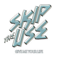 Give Me Your Life - Skip the Use