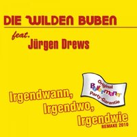 Irgendwann, Irgendwo, Irgendwie (Remake 2010) - Die Wilden Buben, Jürgen Drews