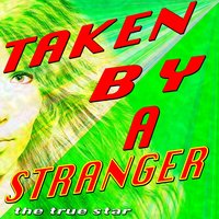 Taken By A Stranger - The True Star