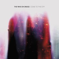 Come To The City - The War On Drugs