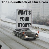What's Your Story? - The Soundtrack Of Our Lives