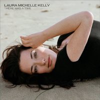 There Was A Time - Laura Michelle Kelly