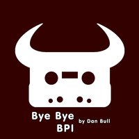 Bye Bye BPI - Dan Bull