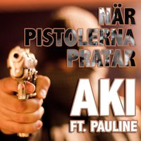 När Pistolerna Pratar - Aki feat. Pauline, Aki, Pauline