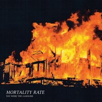 You Were the Gasoline - Mortality Rate