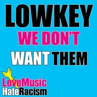 We Don't Want Them - LowKey