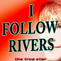 I Follow Rivers - The True Star