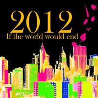 2012 (If the World Would End) - 2012